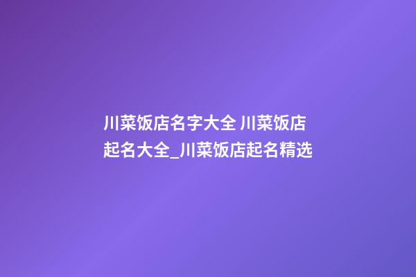 川菜饭店名字大全 川菜饭店起名大全_川菜饭店起名精选